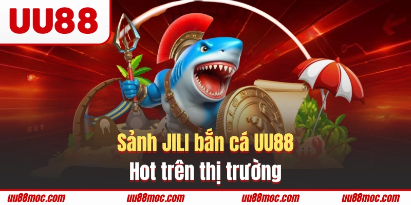 Thưởng thức sảnh JILI bắn cá UU88 hot trên thị trường