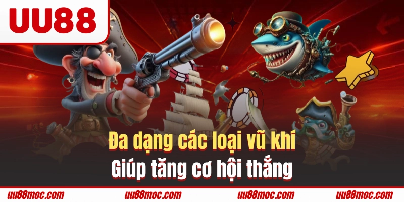 Đa dạng các loại vũ khí giúp tăng cơ hội thắng