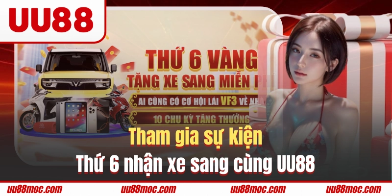 Tham gia sự kiện thứ 6 nhận xe sang cùng UU88