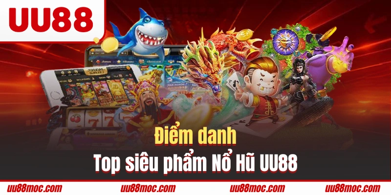 Phá đảo tất tần tật siêu phẩm quay hũ đổi thưởng UU88