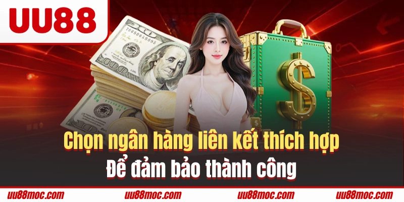 Chọn ngân hàng liên kết thích hợp để đảm bảo thành công