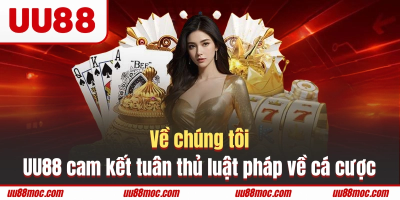 Về chúng tôi - UU88 cam kết tuân thủ luật pháp về cá cược