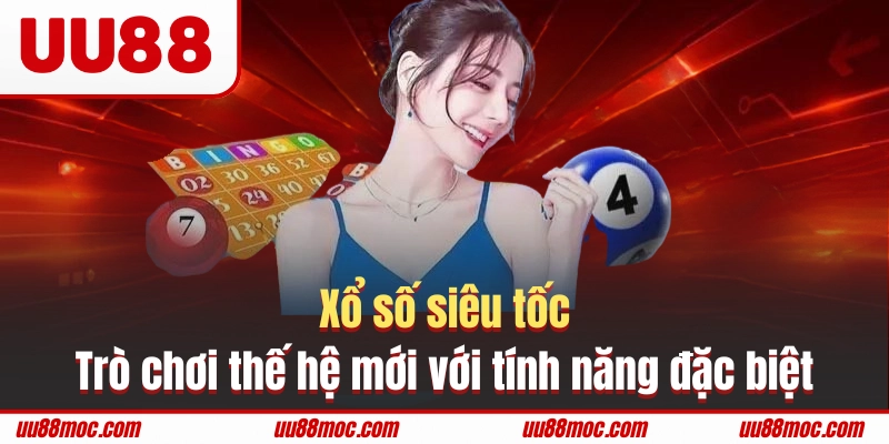 Xổ số siêu tốc là trò chơi thế hệ mới với những tính năng đặc biệt